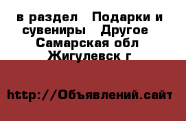  в раздел : Подарки и сувениры » Другое . Самарская обл.,Жигулевск г.